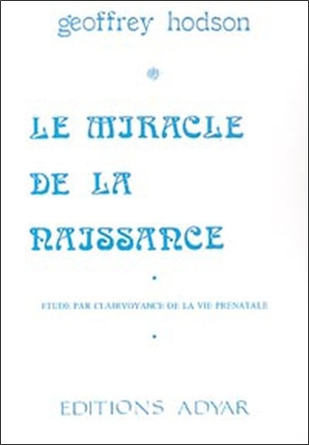Le miracle de la naissance. Etude par clairvoyance de la vie prénatale