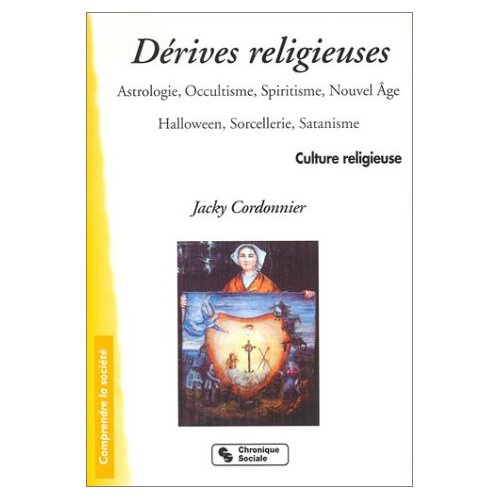 Dérives religieuses. Astrologie, occultisme, spiritisme, nouvel âge, Halloween, sorcellerie, satanis