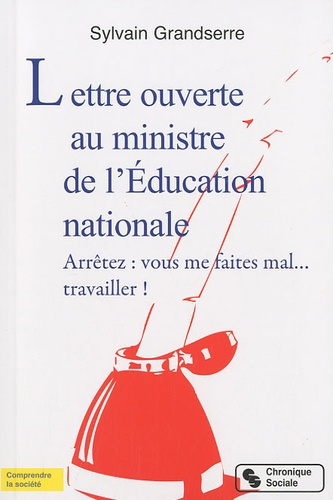 Lettre ouverte au ministre de l'Education nationale. Arrêtez : vous me faites mal... travailler !