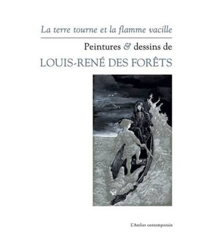 La terre tourne et la flamme vacille. Peintures & dessins de Louis-René des Forêts