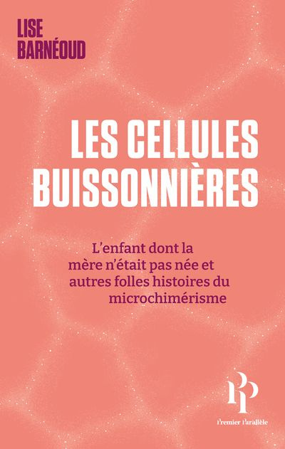 Les cellules buissonnières. L'enfant dont la mère n'était pas née et autres folles histoires du micr