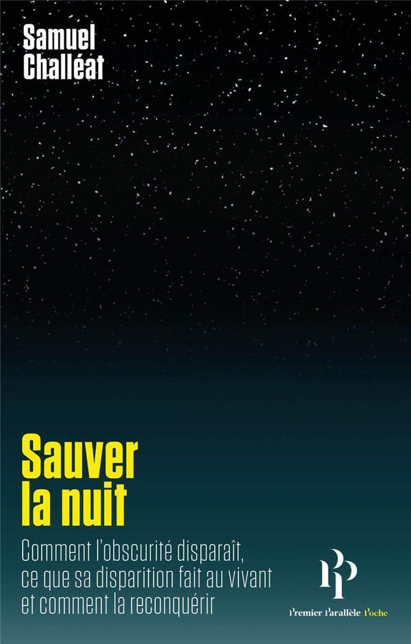 Sauver la nuit. Comment l'obscurité disparaît, ce que sa disparition fait au vivant, et comment la r