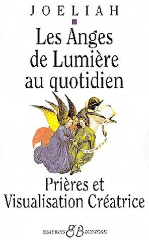 Les anges de lumière au quotidien. Prières et visualisation