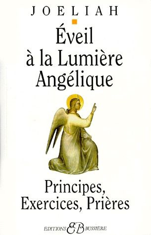 Eveil à la lumière angélique. Principes, Exercices, Prières