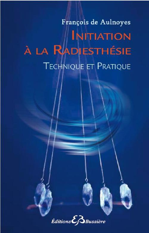 Initiation à la radiesthésie. Technique et pratique