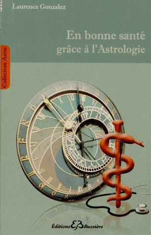 En bonne santé grâce à l'astrologie. Méthode de connaissance et de prévention des maladies