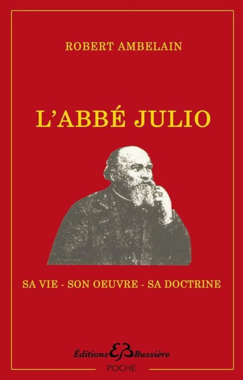 L'abbé Julio (Monseigneur Julien-Ernest Houssay). 1844-1912 - Sa vie, son oeuvre, sa doctrine et ses