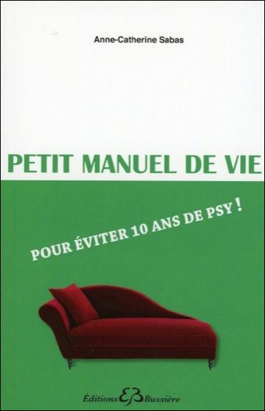 Petit manuel de vie pour eviter 10 ans de psy