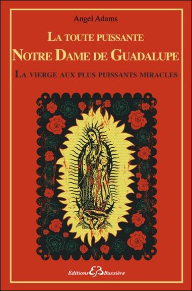 La toute puissante Notre Dame de Guadalupe, la vierge aux plus puissants miracles