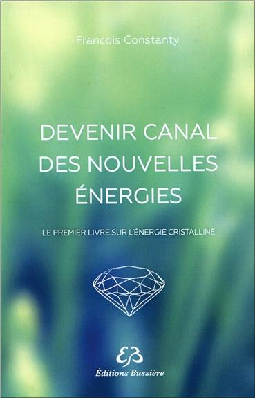 Devenir canal des nouvelles énergie. Le premier livre sur l'énergie cristalline