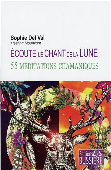 Ecoute le chant de la lune. 55 méditations chamaniques
