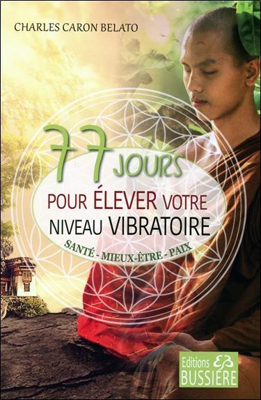77 jours pour élever votre niveau vibratoire. Santé - Mieux-être - Paix