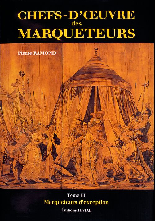 CHEFS D'OEUVRE DES MARQUETEURS. Tome 3, Marqueteurs d'exception