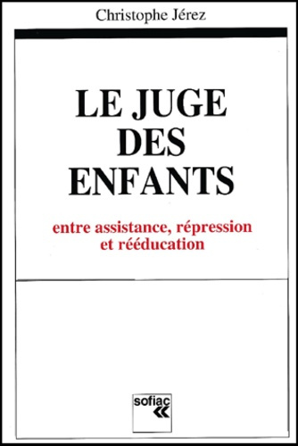 Le juge des enfants. Entre assistance, répression et rééducation