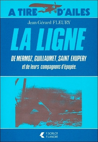 La Ligne de Mermoz, Guillaumet, Saint Exupery et de leurs compagnons d'épopée