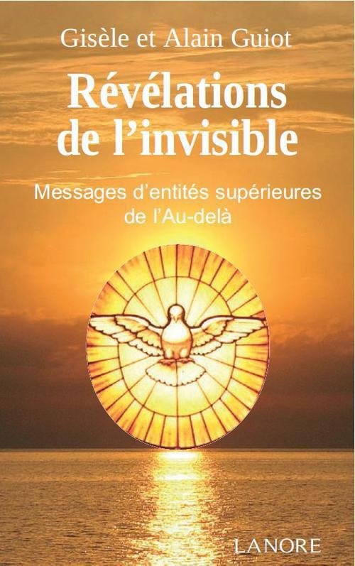 Révélations de l'invisible. Messages d'entit"s supérieurs de l'Au-delà reçues par Jeanne Laval