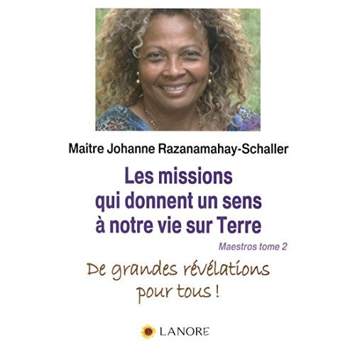 Maestros Tome 2, Les missions qui donnent un sens à notre vie sur Terre. De grandes révélations pour
