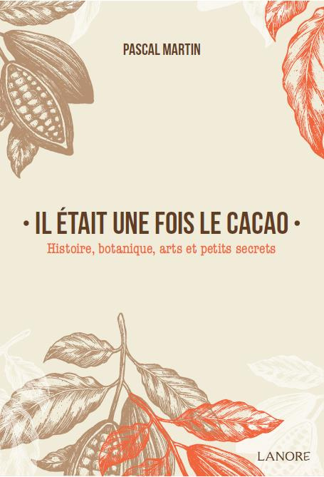 Il était une fois le cacao. Histoire, botanique, arts et petits secrets