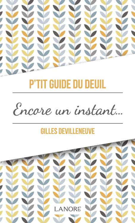 P'tit guide du deuil. Encore un instant ou le chemin du deuil