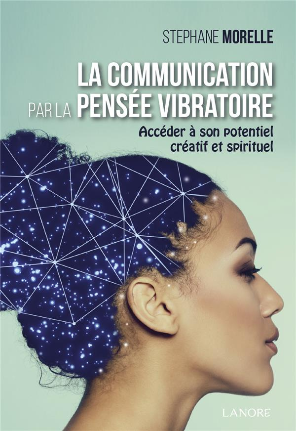 LA COMMUNICATION PAR LA PENSEE VIBRATOIRE - ACCEDER A SON POTENTIEL CREATIF ET SPIRITUEL