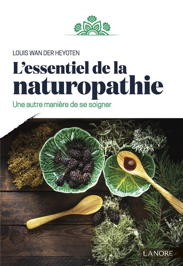 L'essentiel de la naturopathie. Une autre manière de se soigner