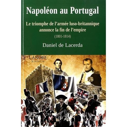 Napoléon au Portugal. Le triomphe de l'armée luso-britannique annonce la fin de l'empire (1801-1814)