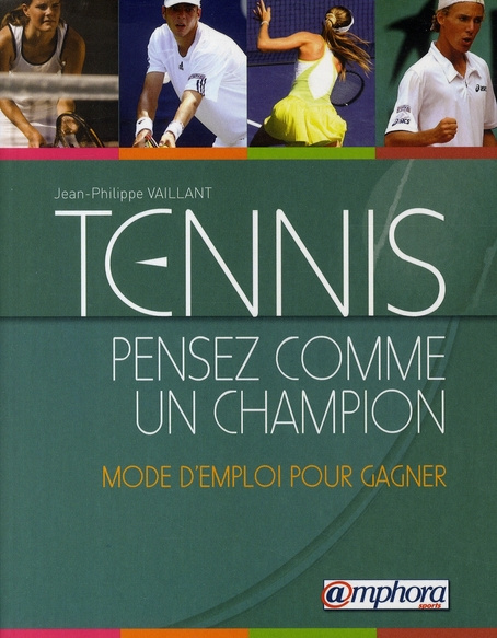 Tennis : pensez comme un champion. Mode d'emploi pour gagner