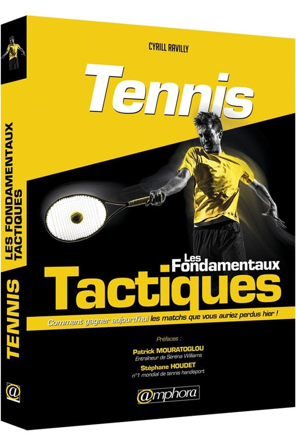 Tennis, les fondamentaux tactiques. Comment gagner aujourd'hui les matchs que vous auriez perdus hie