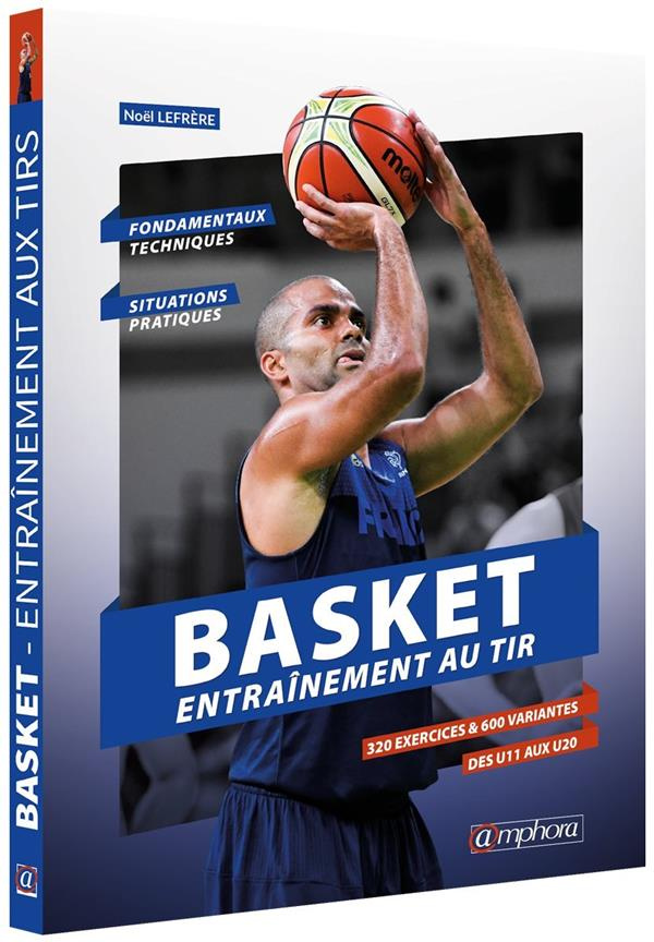 Basket. Entraînement aux tirs - 320 exercices pour shooter comme un pro !