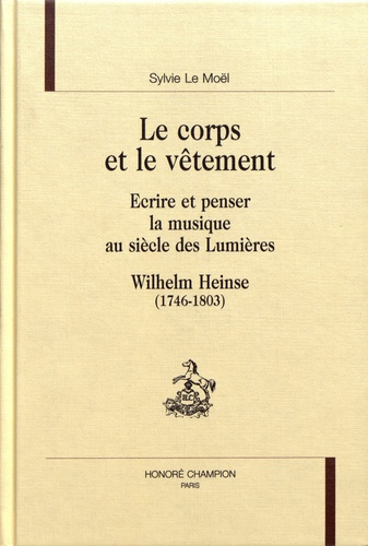 LE CORPS ET LE VETEMENT. ECRIRE ET PENSER LA MUSIQUE AU SIECLE DES LUMIERE. WILHELM HEINSE (1746-18