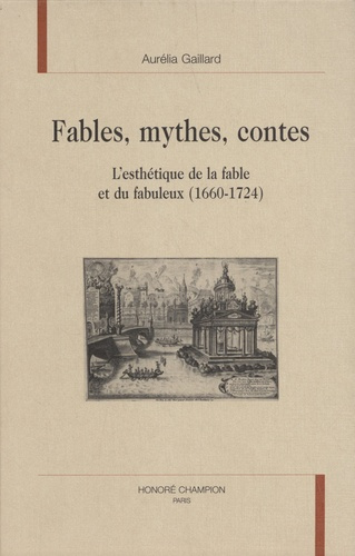 FABLES, MYTHES, CONTES. L'ESTHETIQUE DE LA FABLE ET DU FABULEUX (1660-1724).