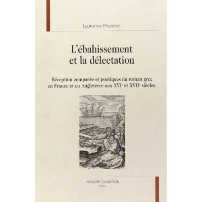 L'EBAHISSEMENT ET LA DELECTATION. RECEPTION COMPAREE ET POETIQUES DU ROMAN GREC EN FRANCE ET EN ANG