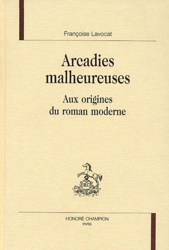 ARCADIES MALHEUREUSES. AUX ORIGINES DU ROMAN MODERNE.