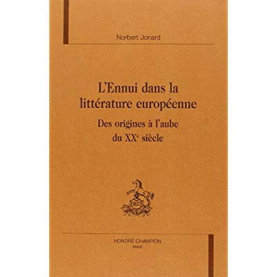 L'ENNUI DANS LA LITTERATURE EUROPEENNE. DES ORIGINES A L'AUBE DU XXE SIECLE.