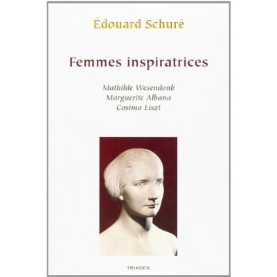 Femmes inspiratrices. Mathilde Wesendonk, Cosima Liszt, Marguerite Albana