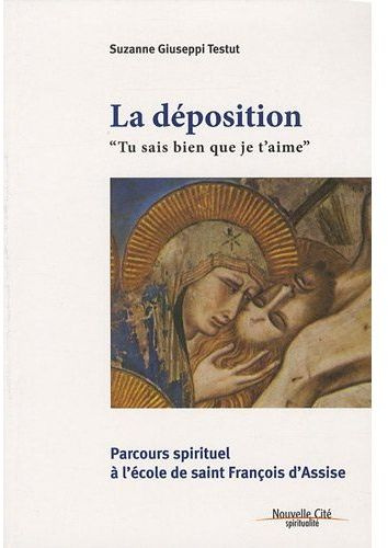 La déposition "Tu sais bien que je t'aime". Parcours spirituel à l'école de saint François d'Assise