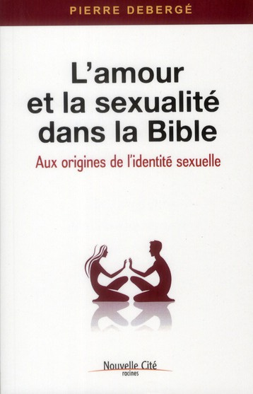 L'amour et la sexualité dans la Bible. Aux origines de l'identité sexuelle
