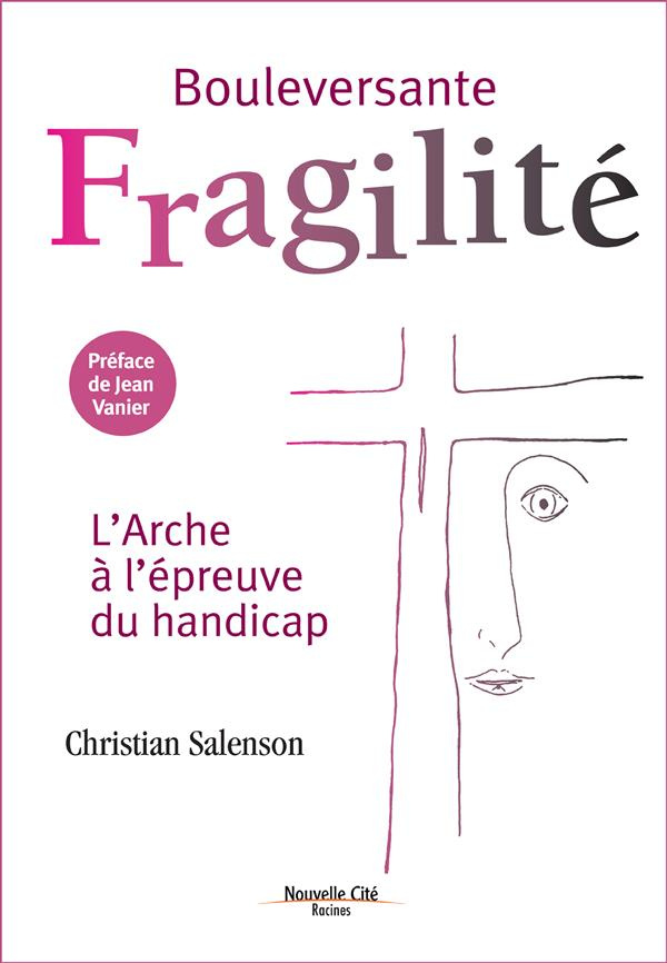 Bouleversante fragilité. L'Arche à l'épreuve du handicap