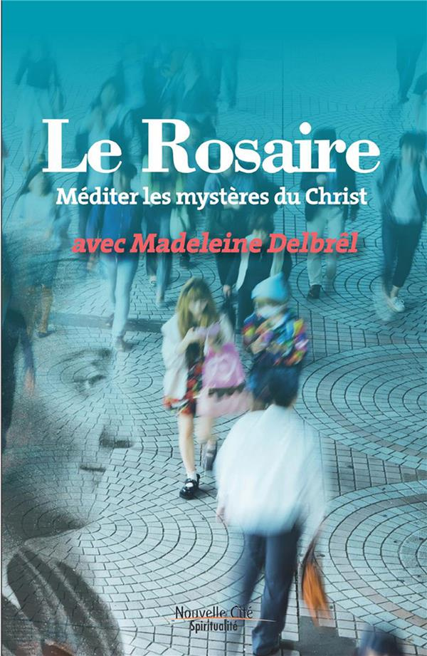 Le rosaire. Méditer les mystères du Christ avec Madeleine Delbrêl