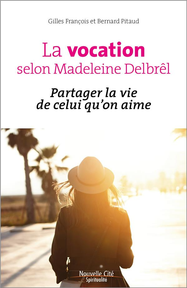 La vocation selon Madeleine Delbrêl. Partager la vie de celui qu'on aime