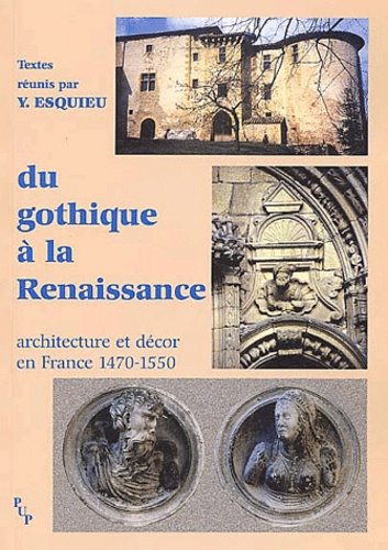 Du gothique à la Renaissance. Architecture et décor en France (1470-1550)