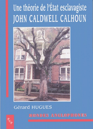 John Caldwell Calhoun. Une théorie de l'Etat esclavagiste