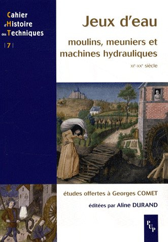 Jeux d'eau. Moulins, meuniers et machines hydrauliques, XIe-XXe siècle, Etudes offertes à Georges Co