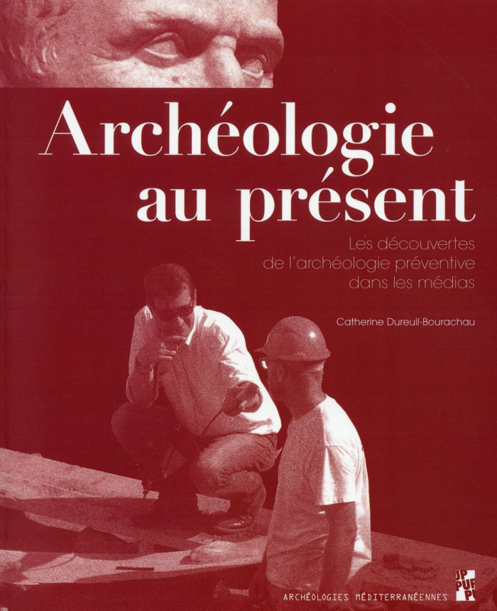 Archéologie au présent. Les découvertes de l'archéologie préventive dans les médias
