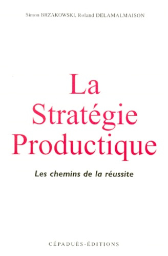 LA STRATEGIE PRODUCTIQUE : LES CHEMINS DE LA REUSSITE