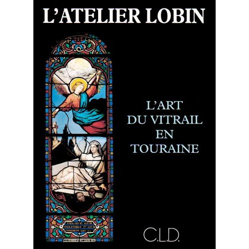 L'atelier Lobin. L'art du vitrail en Touraine
