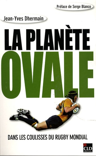 La planète ovale. Dans les coulisses du rugby mondial