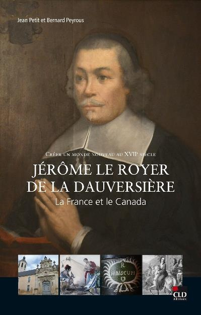 Créer un monde nouveau au XVIIe siècle : Jérôme Le Royer de La Dauversière, la France et le Canada