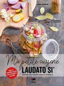 Ma petite cuisine Laudato si'. Manuel de cuisine saine et durable