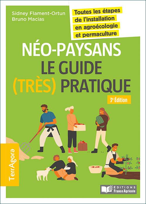Néo-paysans, le guide (très) pratique. Toutes les étapes de l'installation en agroécologie et permac